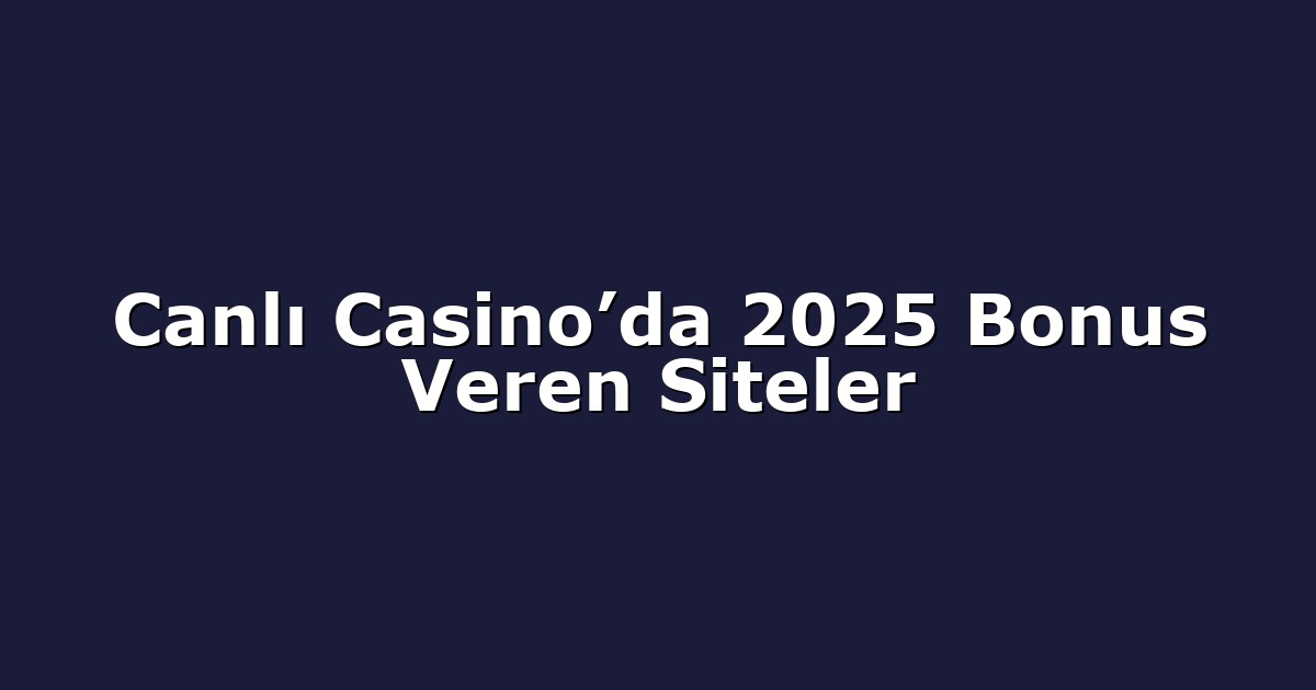 Canlı Casino’da 2025 Bonus Veren Siteler