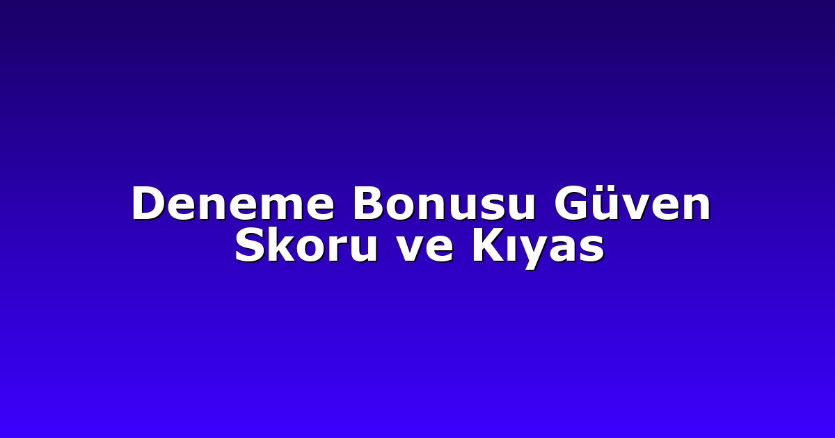 Deneme Bonusu Güven Skoru ve Kıyas