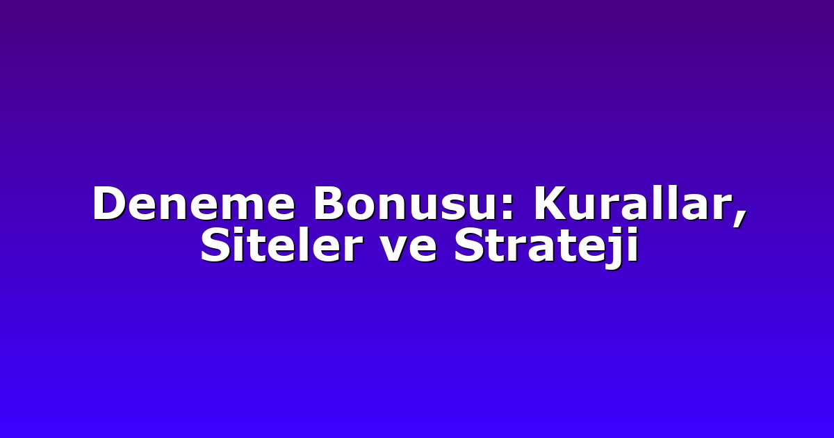 Deneme Bonusu: Kurallar, Siteler ve Strateji