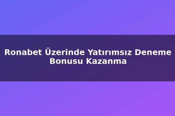 Ronabet Üzerinde Yatırımsız Deneme Bonusu Kazanma